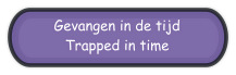 Gevangen in de tijd Trapped in time